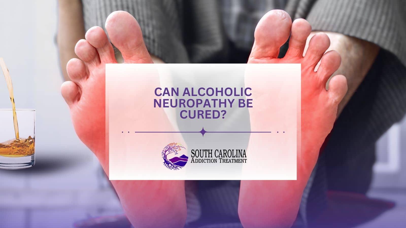 Can Alcoholic Neuropathy be Cured?