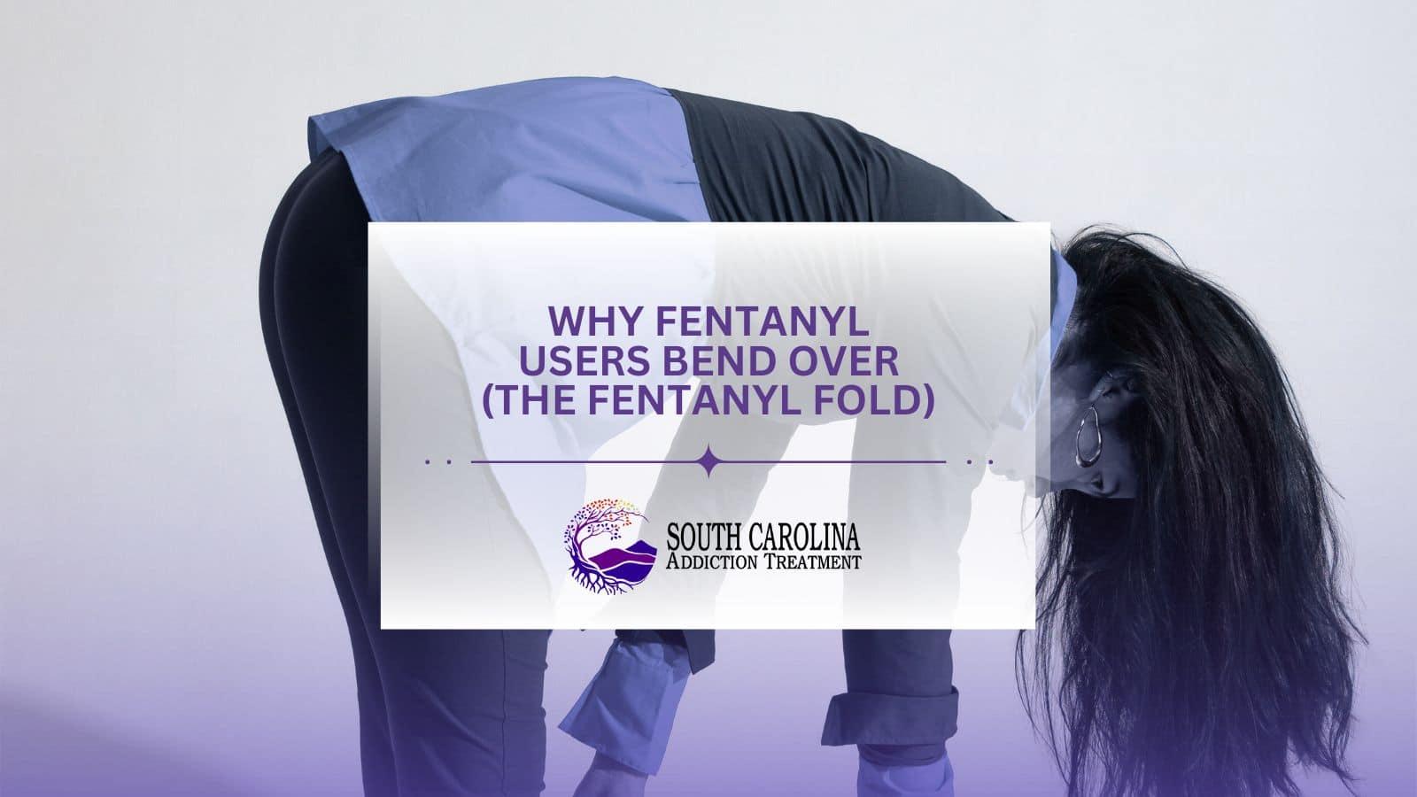 Why Fentanyl Users Bend Over (The Fentanyl Fold)