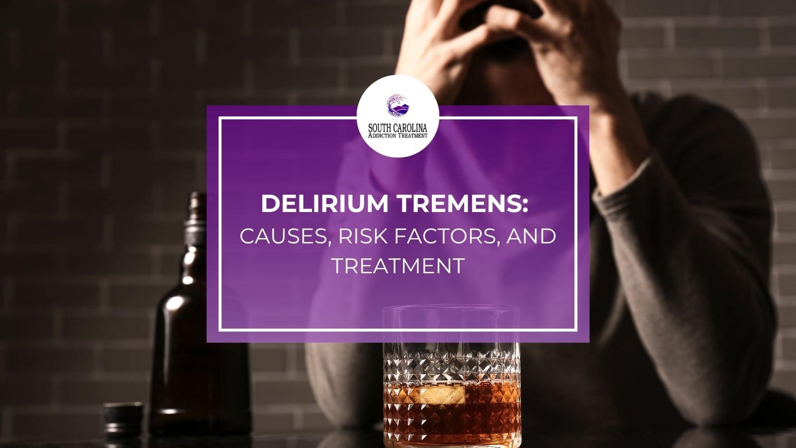 Delirium Tremens: Causes, Risk Factors, and Treatment