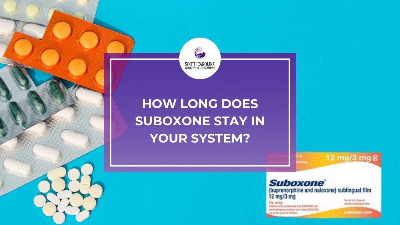 How Long Does Suboxone Stay in Your System?