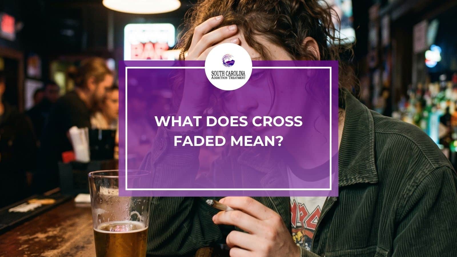 What Does Cross Faded Mean? Risks of Mixing Alcohol and Weed